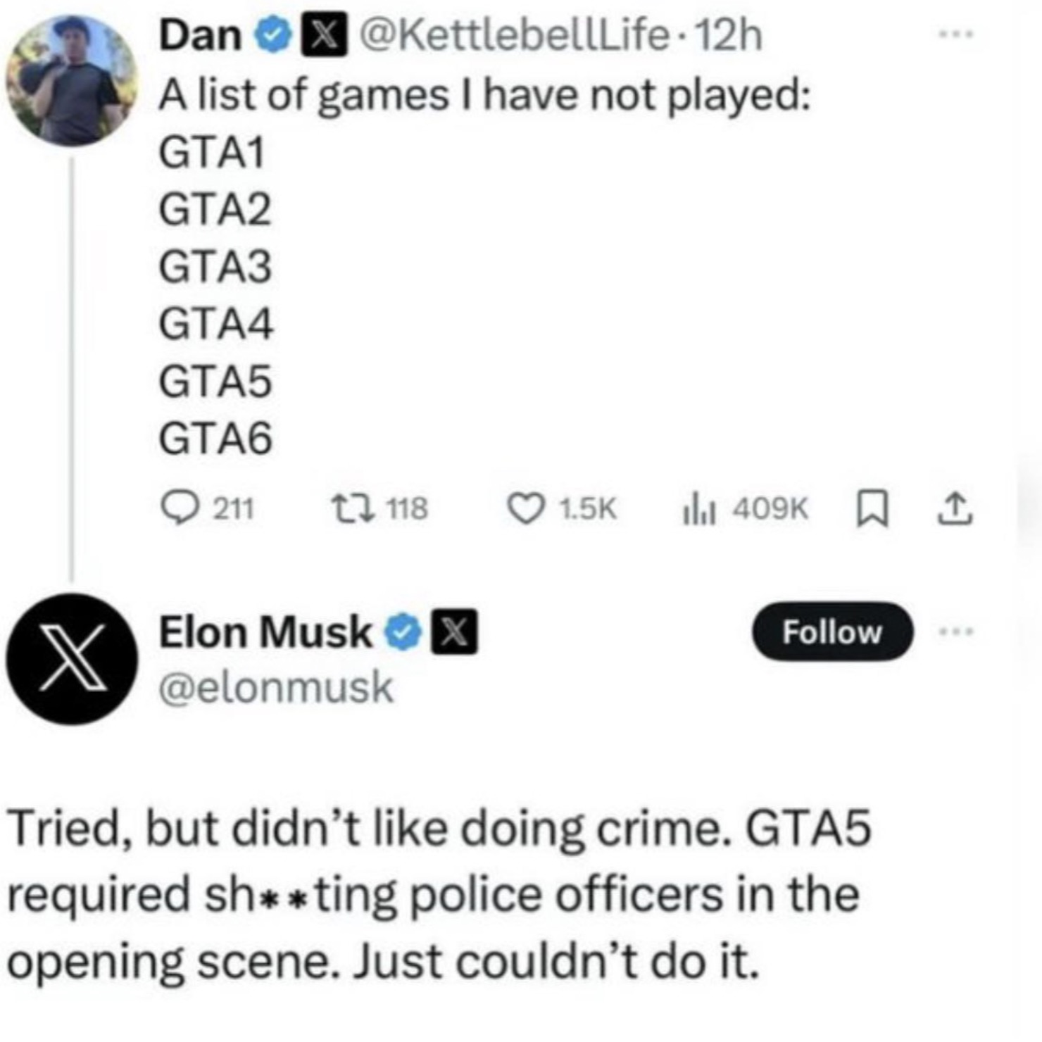 screenshot - Dan . 12h A list of games I have not played GTA1 GTA2 GTA3 GTA4 GTA5 GTA6 211 118 X Elon Musk X Tried, but didn't doing crime. GTA5 required shting police officers in the opening scene. Just couldn't do it.